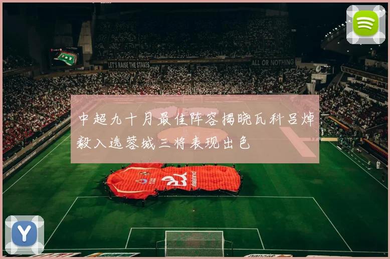 中超九十月最佳阵容揭晓瓦科吕焯毅入选蓉城三将表现出色