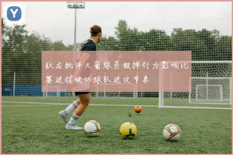 狄龙批评火箭球员假摔行为影响比赛进程破坏球队进攻节奏